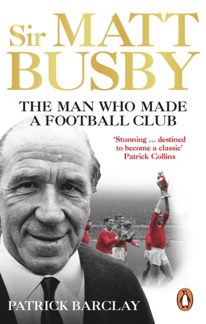 Sir Matt Busby: The Definitive Biography