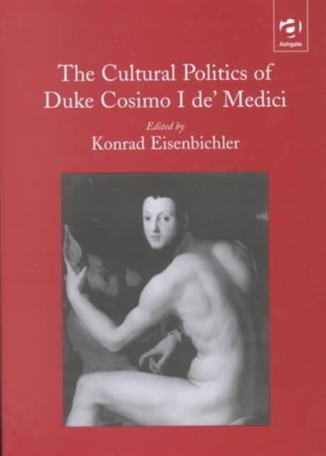 The Cultural Politics of Duke Cosimo I De''Medici