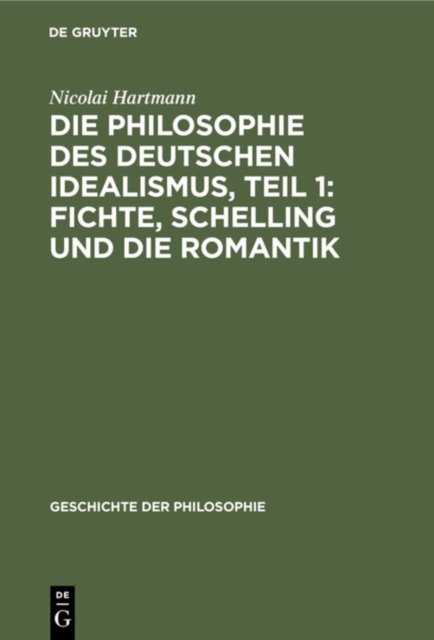 Die Philosophie Des Deutschen Idealismus, Teil 1: Fichte, Schelling Und Die Romantik