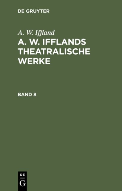 A. W. Ifflands theatralische Werke. Band 8