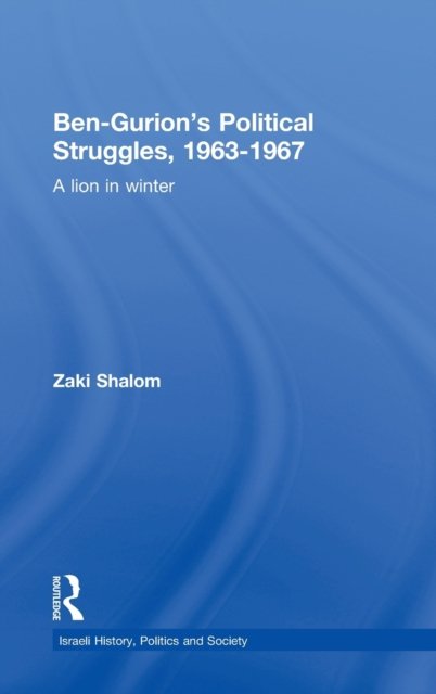 Ben-Gurion''s Political Struggles, 1963-1967