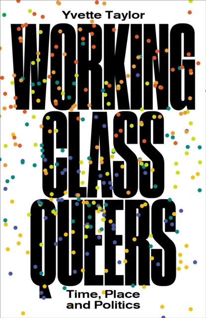 Working–Class Queers – Time, Place and Politics