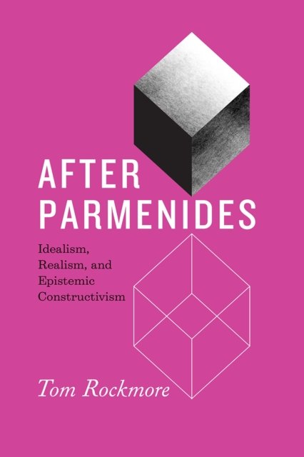After Parmenides – Idealism, Realism, and Epistemic Constructivism
