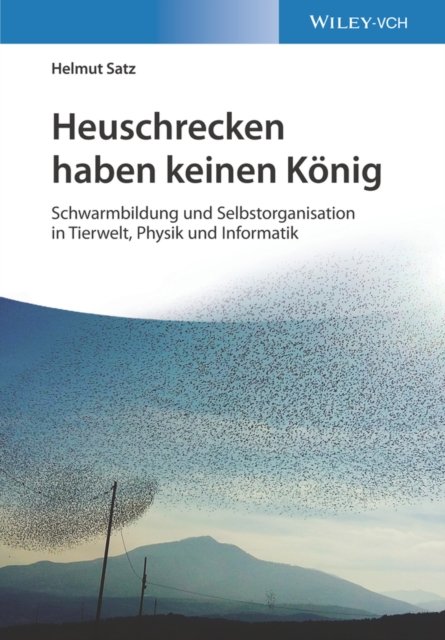 Heuschrecken haben keinen König – Schwarmbildung und Selbstorganisation in Tierwelt, Physik und Informatik