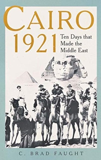 Cairo 1921 – Ten Days that Made the Middle East