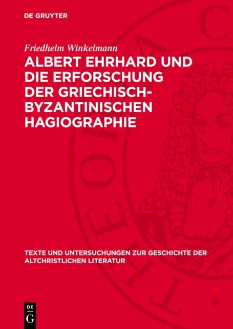 Albert Ehrhard Und Die Erforschung Der Griechisch-Byzantinischen Hagiographie