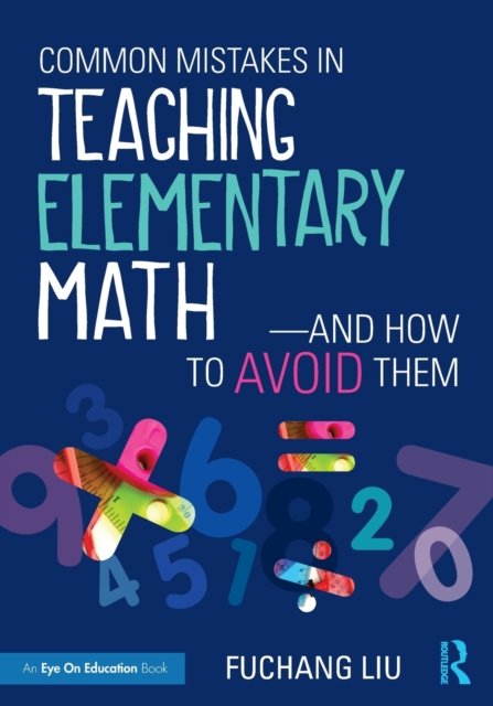 Common Mistakes in Teaching Elementary Math-And How to Avoid Them
