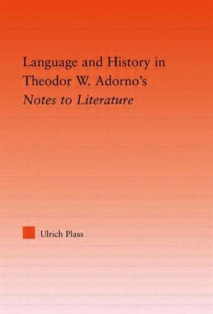 Language and History in Theodor W. Adorno''s Notes to Literature