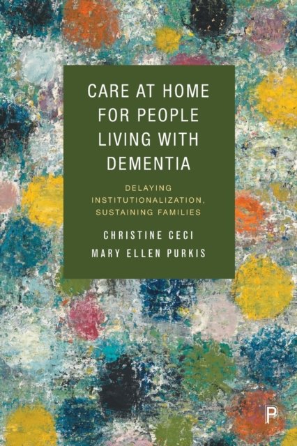 Care at Home for People Living with Dementia – Del aying Institutionalization, Sustaining Families