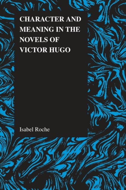 Character and Meaning in the Novels of Victor Hugo