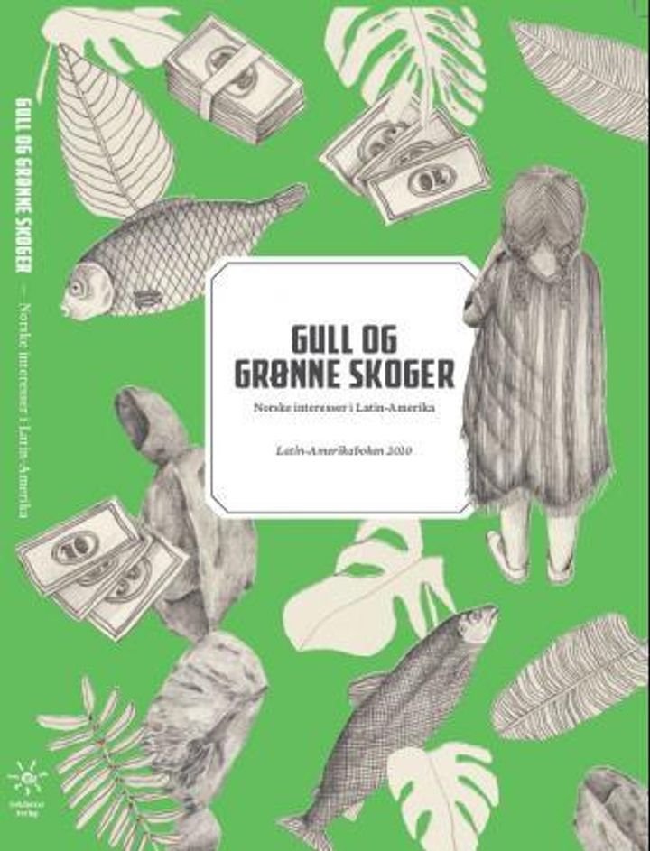 Gull og grønne skoger - norske interesser i Latin-Amerika : Latin-Amerikaboka 2010