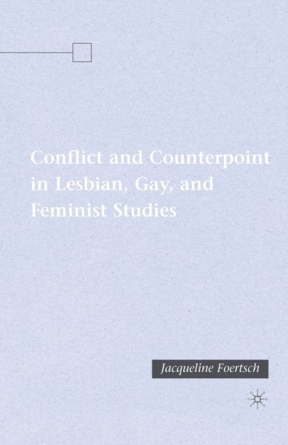 Conflict and Counterpoint in Lesbian, Gay, and Feminist Studies