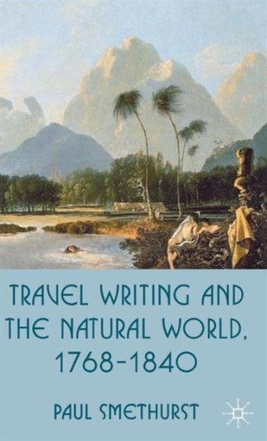 Travel Writing and the Natural World, 1768-1840