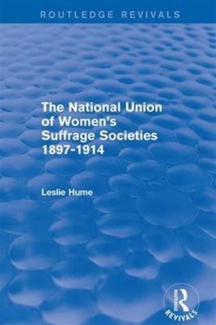 The National Union of Women''s Suffrage Societies 1897-1914