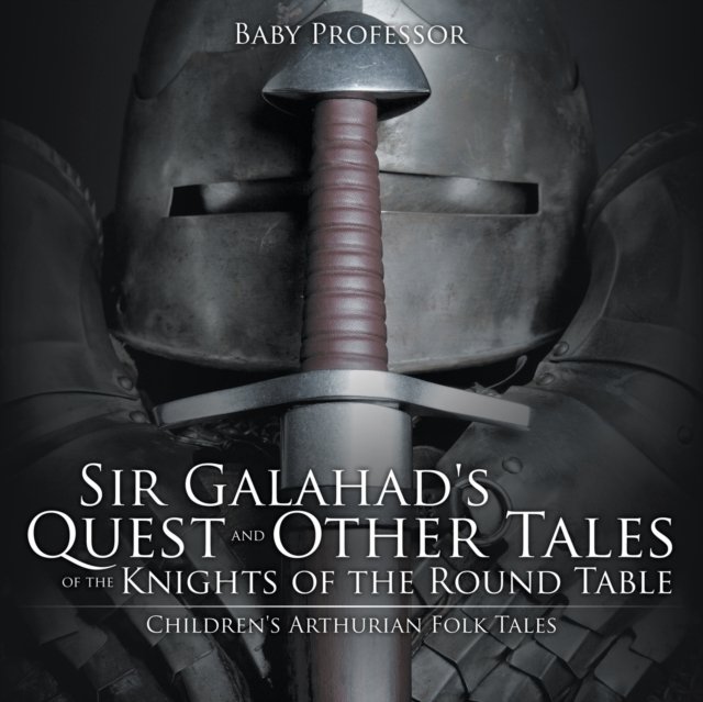 Sir Galahad''s Quest and Other Tales of the Knights of the Round Table | Children''s Arthurian Folk Tales