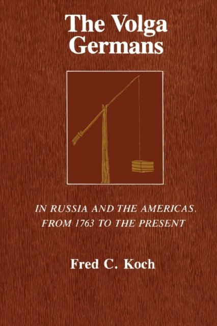 The Volga Germans – In Russia and the Americas, from 1763 to the Present