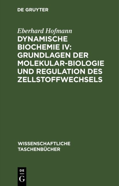 Dynamische Biochemie IV: Grundlagen Der Molekularbiologie Und Regulation Des Zellstoffwechsels