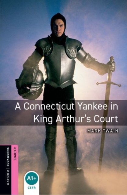 Oxford Bookworms Library: Starter:: A Connecticut Yankee in King Arthur's Court