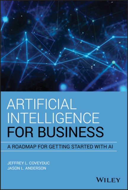 Artificial Intelligence for Business – A Roadmap for Getting Started with AI