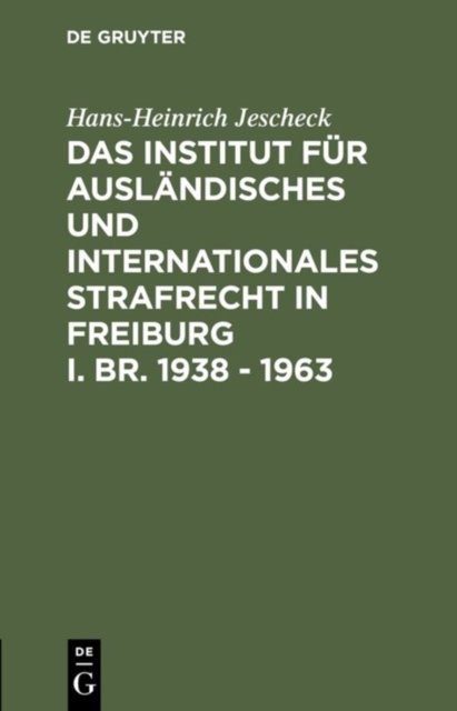 Das Institut fur Auslandisches und Internationales Strafrecht in Freiburg i. Br. 1938 - 1963