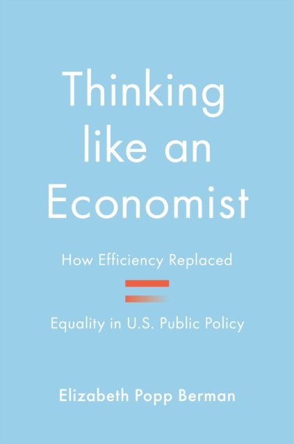 Thinking like an Economist – How Efficiency Replaced Equality in U.S. Public Policy