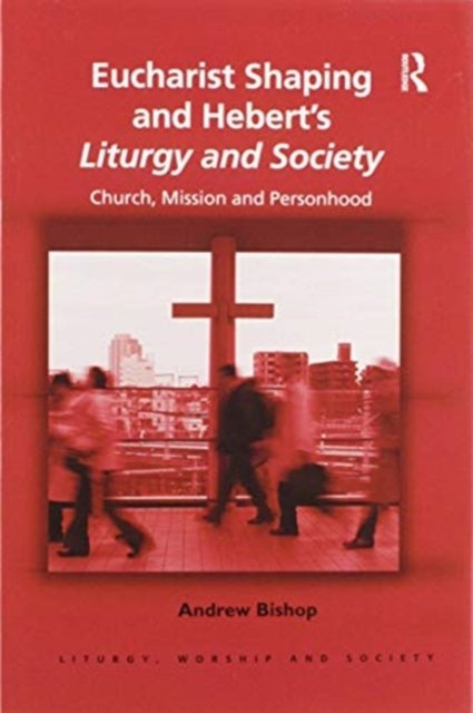 Eucharist Shaping and Hebert’s Liturgy and Society