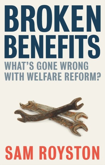 Broken Benefits – What's Gone Wrong with Welfare Reform