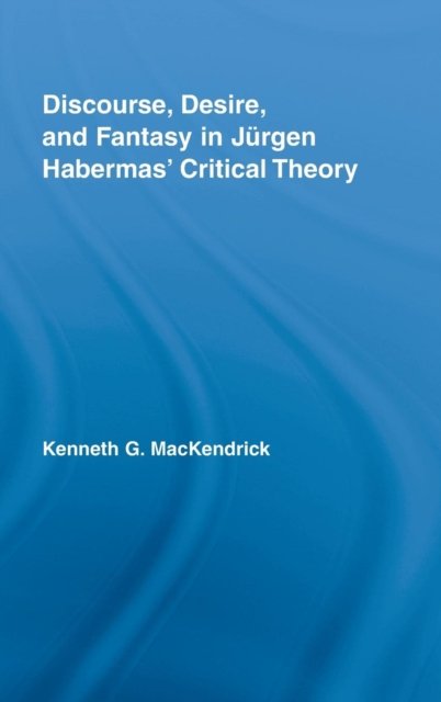 Discourse, Desire, and Fantasy in Jurgen Habermas'' Critical Theory