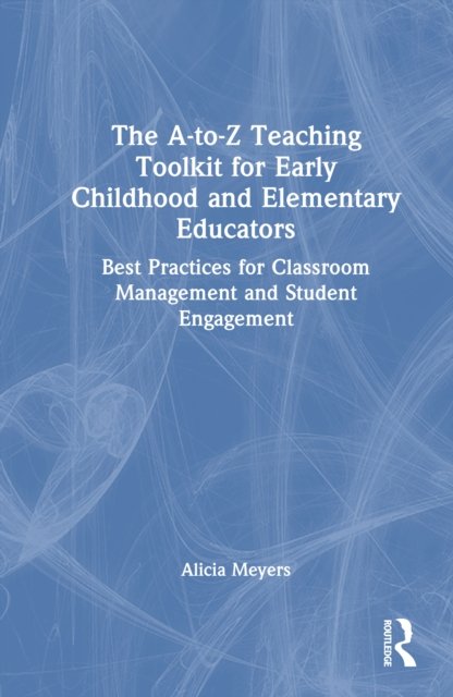 The A-to-Z Teaching Toolkit for Early Childhood and Elementary Educators