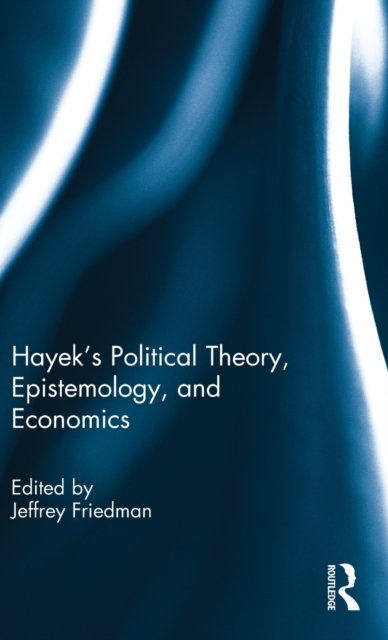 Hayek's Political Theory, Epistemology, and Economics