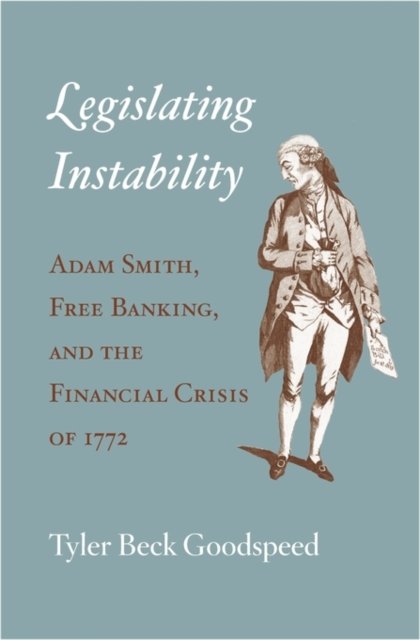 Legislating Instability – Adam Smith, Free Banking, and the Financial Crisis of 1772