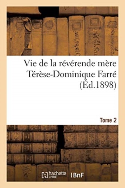Vie de la révérende mère Térèse-Dominique Farré, fondatrice et première supérieure générale