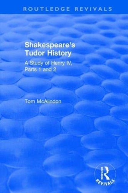 Shakespeare''s Tudor History: A Study of Henry IV Parts 1 and 2
