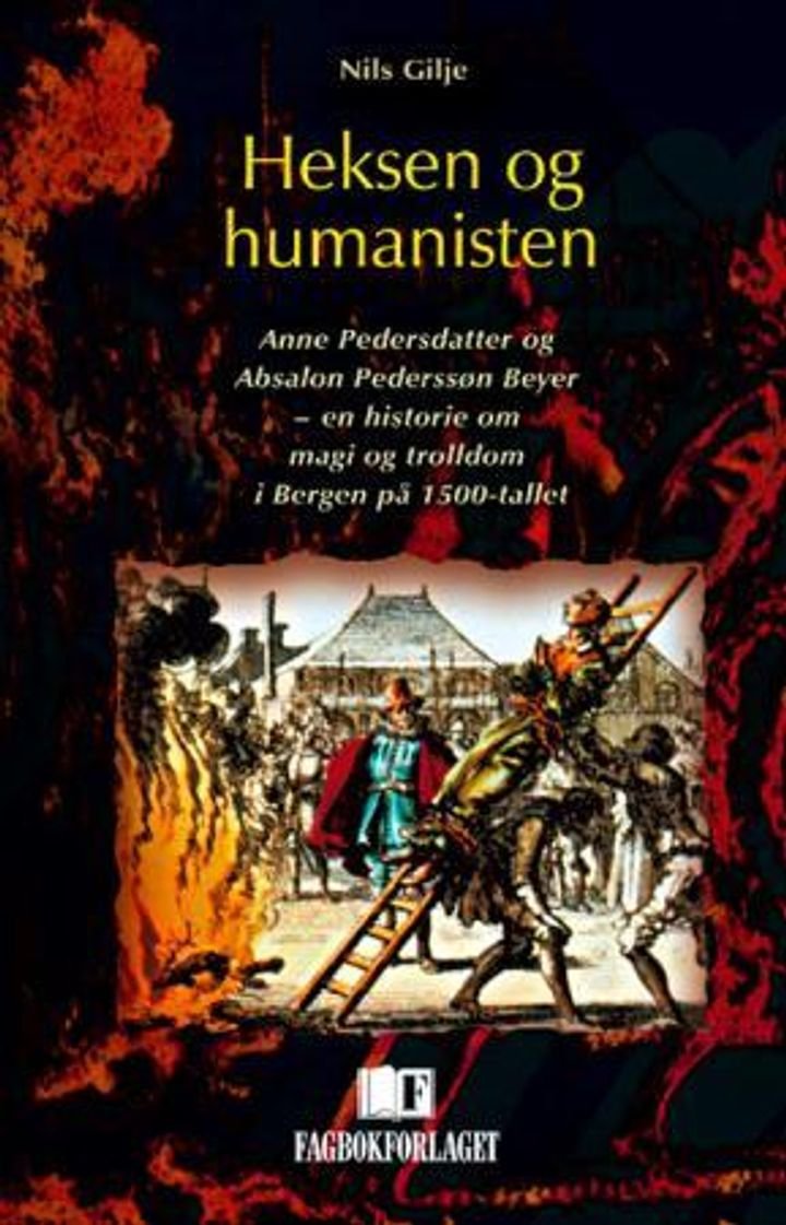 Heksen og humanisten - Anne Pedersdatter og Absalon Pederssøn Beyer : en historie om magi og trolldom i Bergen på 1500-tallet
