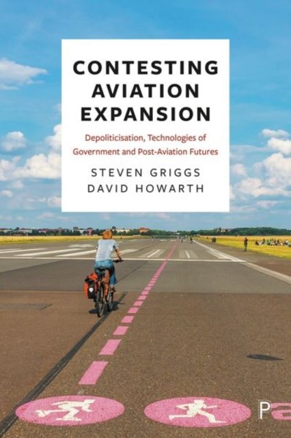 Contesting Aviation Expansion – Depoliticisation, Technologies of Government and Post–Aviation Futur es