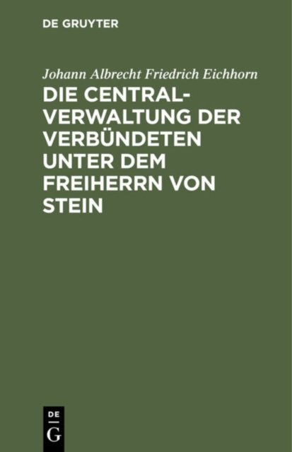 Die Centralverwaltung Der Verbundeten Unter Dem Freiherrn Von Stein