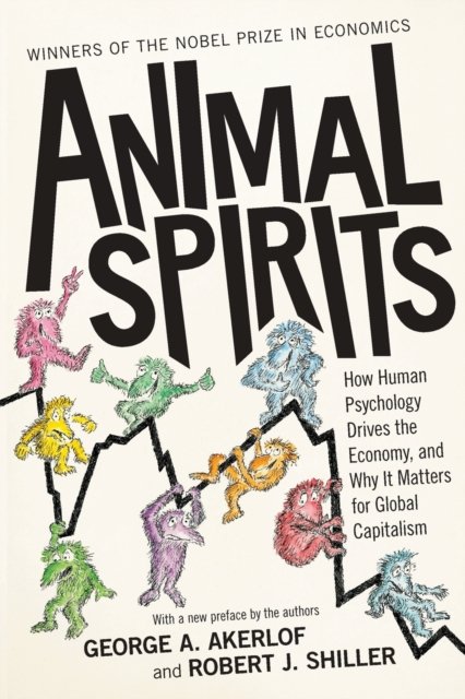 Animal Spirits – How Human Psychology Drives the Economy, and Why It Matters for Global Capitalism