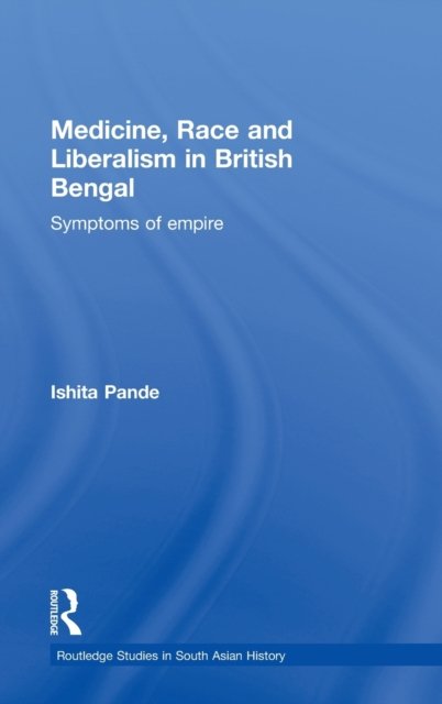 Medicine, Race and Liberalism in British Bengal