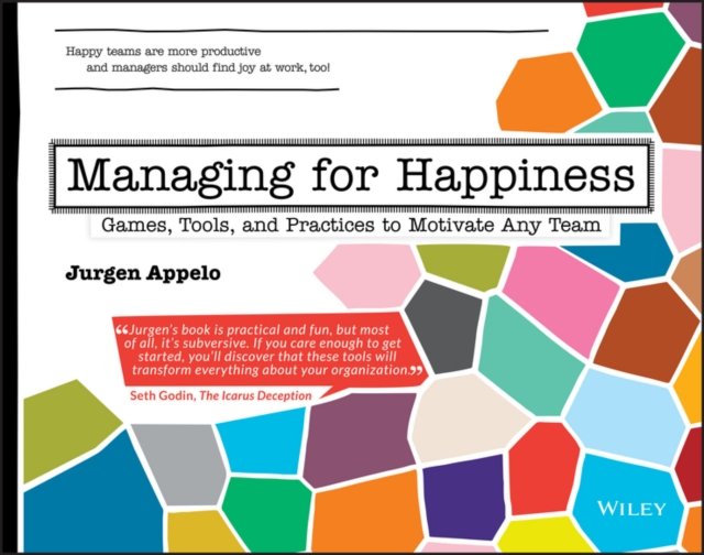 Managing for Happiness – Games, Tools, and Practices to Motivate Any Team