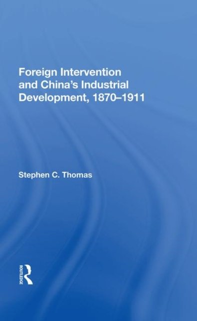 Foreign Intervention and China''s Industrial Development, 1870-1911
