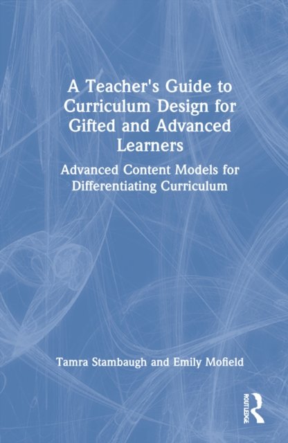 A Teacher's Guide to Curriculum Design for Gifted and Advanced Learners
