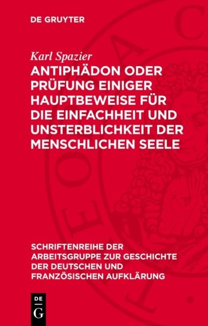 Antiphadon Oder Prufung Einiger Hauptbeweise Fur Die Einfachheit Und Unsterblichkeit Der Menschlichen Seele