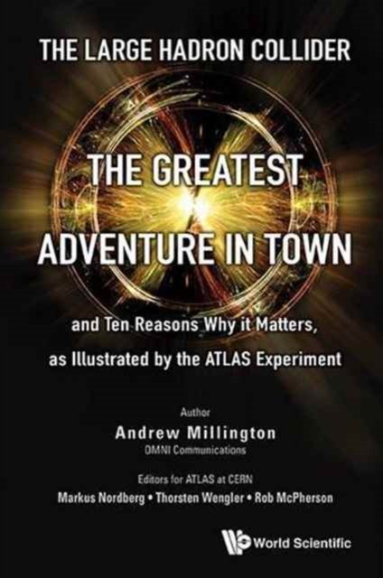 Large Hadron Collider, The: The Greatest Adventure In Town And Ten Reasons Why It Matters, As Illustrated By The Atlas Experiment