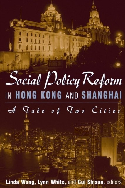 Social Policy Reform in Hong Kong and Shanghai: A Tale of Two Cities