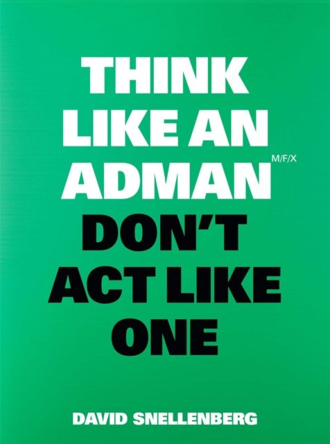Think Like an Adman, Don''t Act Like One