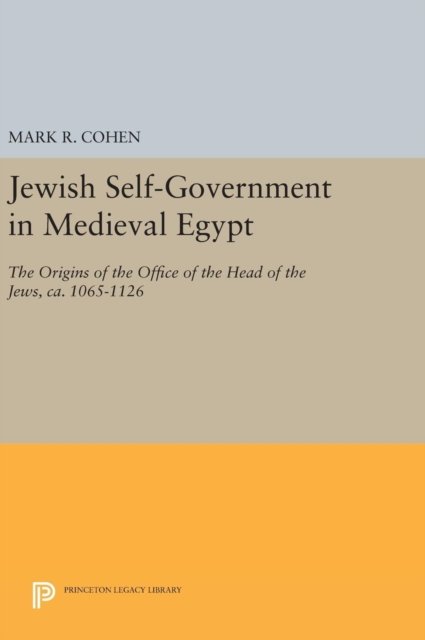 Jewish Self–Government in Medieval Egypt – The Origins of the Office of the Head of the Jews, ca. 1065–1126