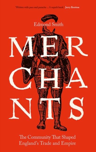 Merchants – The Community That Shaped England`s Trade and Empire, 1550–1650