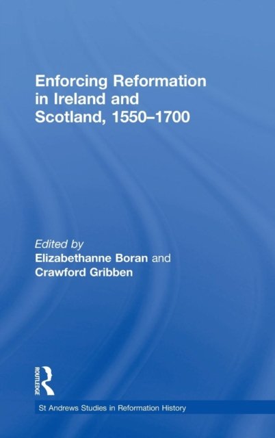 Enforcing Reformation in Ireland And Scotland, 1550?1700