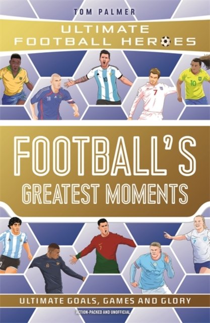 Football''s Greatest Moments (Ultimate Football Heroes - The No.1 football series): Collect Them All!