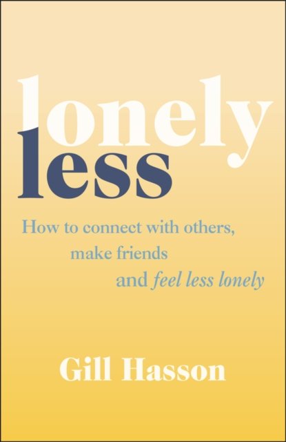 Lonely Less – How to Connect with Others, Make Friends and Feel Less Lonely